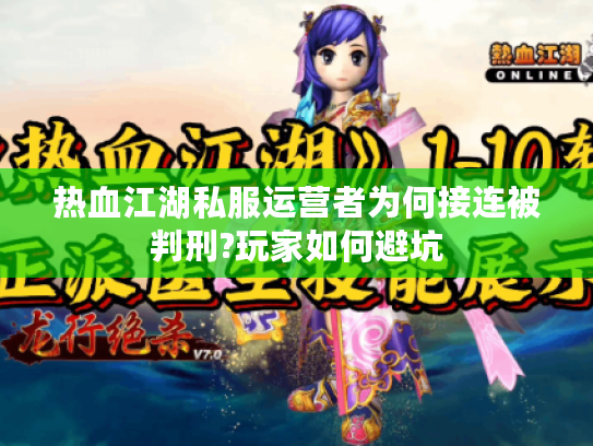 热血江湖私服运营者为何接连被判刑?玩家如何避坑