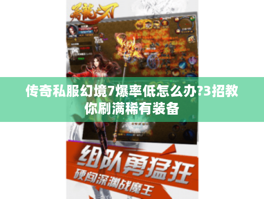 传奇私服幻境7爆率低怎么办?3招教你刷满稀有装备