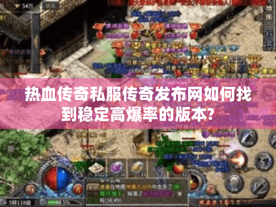 热血传奇私服传奇发布网如何找到稳定高爆率的版本?
