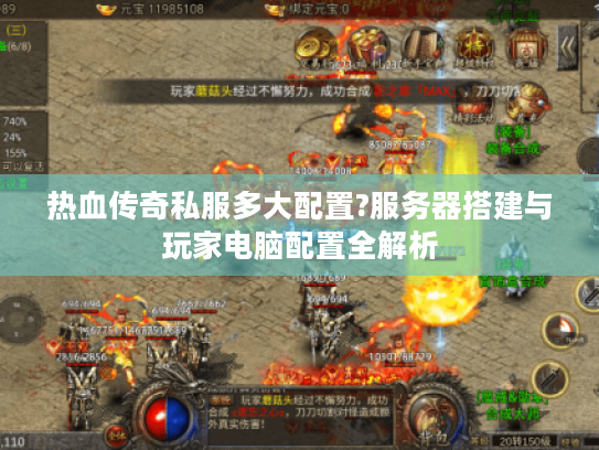 热血传奇私服多大配置?服务器搭建与玩家电脑配置全解析