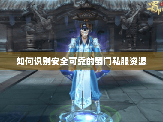 如何识别安全可靠的蜀门私服资源