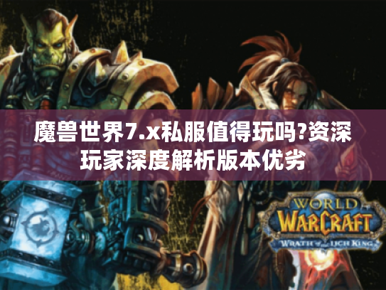 魔兽世界7.x私服值得玩吗?资深玩家深度解析版本优劣