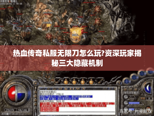 热血传奇私服无限刀怎么玩?资深玩家揭秘三大隐藏机制
