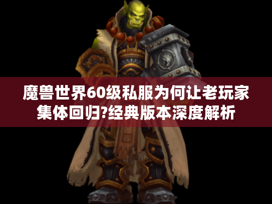 魔兽世界60级私服为何让老玩家集体回归?经典版本深度解析