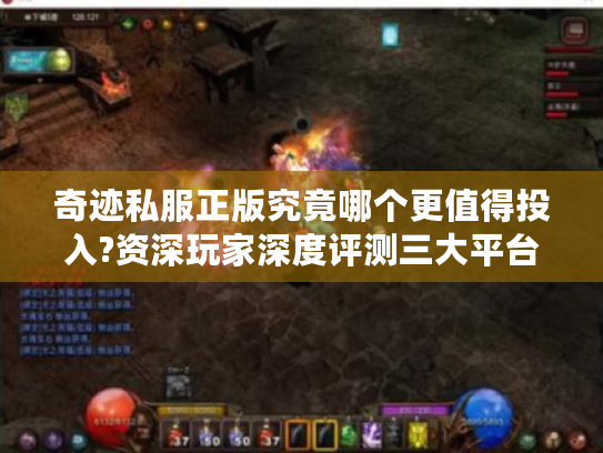 奇迹私服正版究竟哪个更值得投入?资深玩家深度评测三大平台