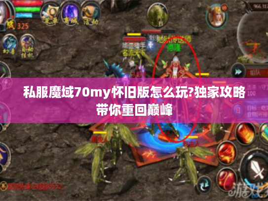 私服魔域70my怀旧版怎么玩?独家攻略带你重回巅峰