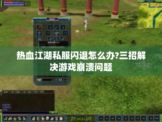 热血江湖私服闪退怎么办?三招解决游戏崩溃问题