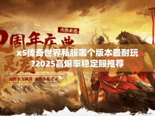 x5传奇世界私服哪个版本最耐玩?2025高爆率稳定服推荐