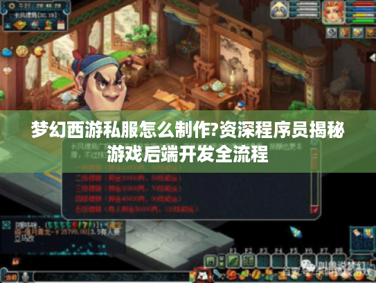 梦幻西游私服怎么制作?资深程序员揭秘游戏后端开发全流程