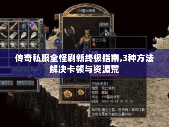 传奇私服全怪刷新终极指南,3种方法解决卡顿与资源荒