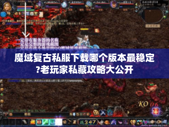魔域复古私服下载哪个版本最稳定?老玩家私藏攻略大公开