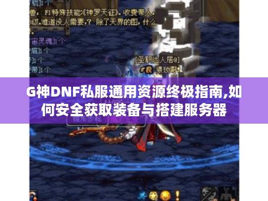 G神DNF私服通用资源终极指南,如何安全获取装备与搭建服务器