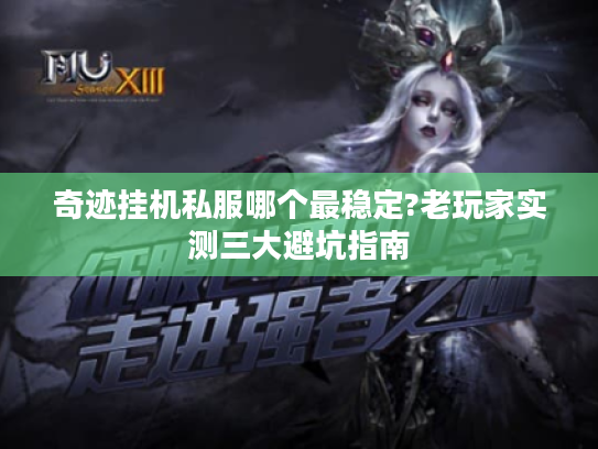 奇迹挂机私服哪个最稳定?老玩家实测三大避坑指南