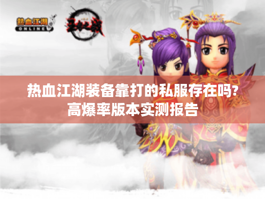 热血江湖装备靠打的私服存在吗?高爆率版本实测报告