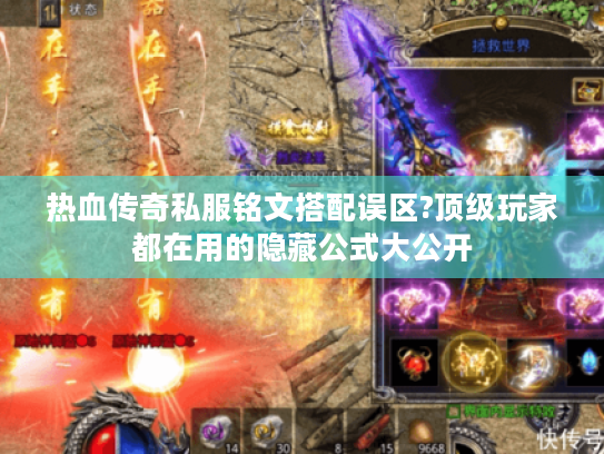 热血传奇私服铭文搭配误区?顶级玩家都在用的隐藏公式大公开