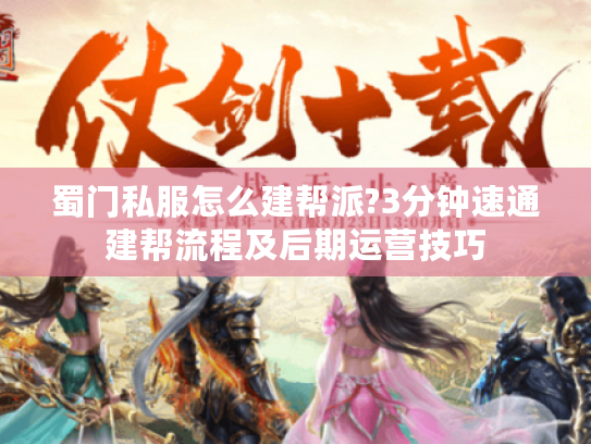 蜀门私服怎么建帮派?3分钟速通建帮流程及后期运营技巧