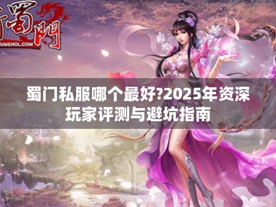 蜀门私服哪个最好?2025年资深玩家评测与避坑指南