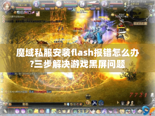 魔域私服安装flash报错怎么办?三步解决游戏黑屏问题