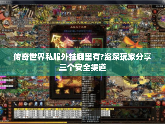 传奇世界私服外挂哪里有?资深玩家分享三个安全渠道