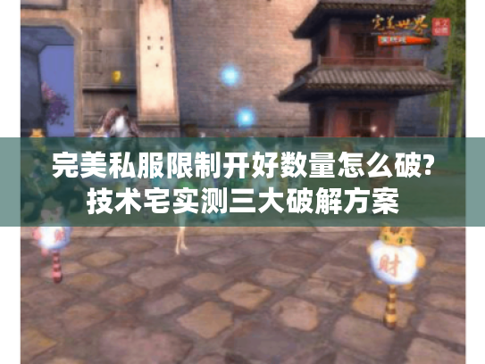 完美私服限制开好数量怎么破?技术宅实测三大破解方案