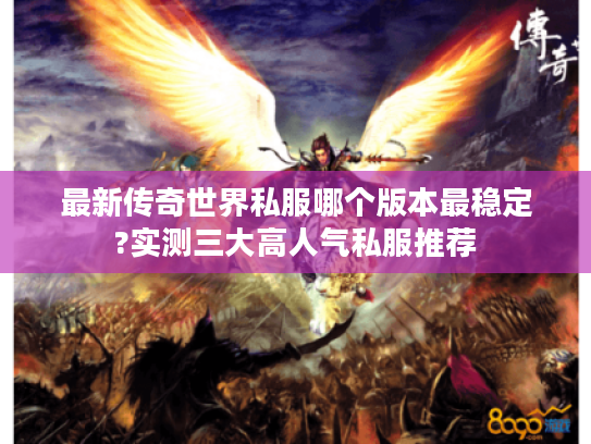 最新传奇世界私服哪个版本最稳定?实测三大高人气私服推荐
