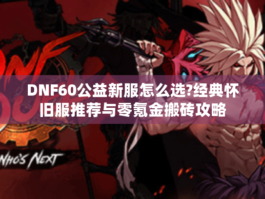 DNF60公益新服怎么选?经典怀旧服推荐与零氪金搬砖攻略