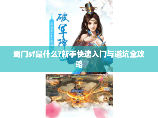 蜀门sf是什么?新手快速入门与避坑全攻略