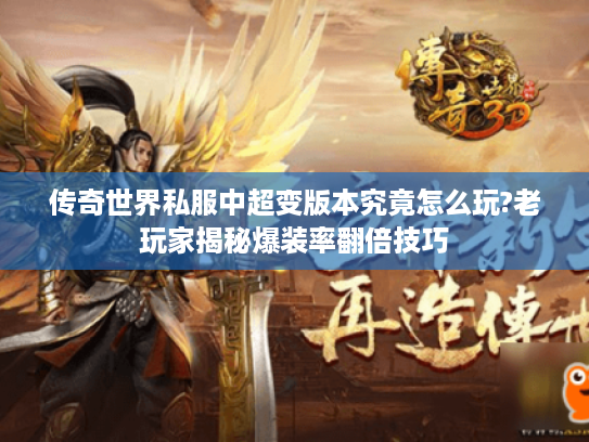 传奇世界私服中超变版本究竟怎么玩?老玩家揭秘爆装率翻倍技巧