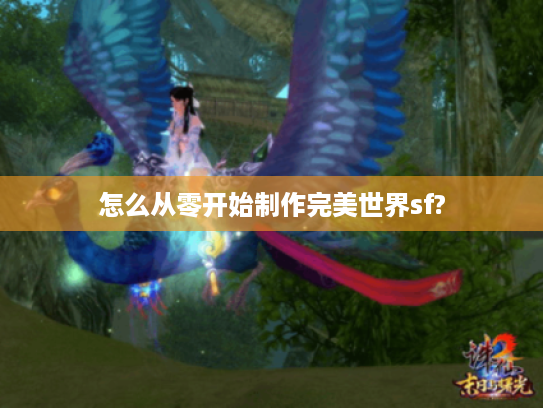 怎么从零开始制作完美世界sf?