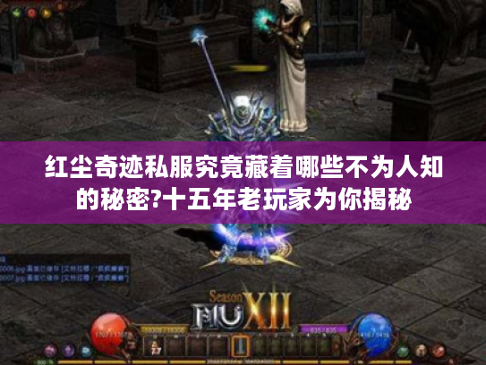 红尘奇迹私服究竟藏着哪些不为人知的秘密?十五年老玩家为你揭秘