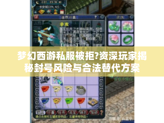 梦幻西游私服被拒?资深玩家揭秘封号风险与合法替代方案