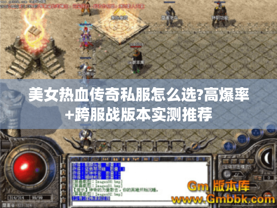 美女热血传奇私服怎么选?高爆率+跨服战版本实测推荐