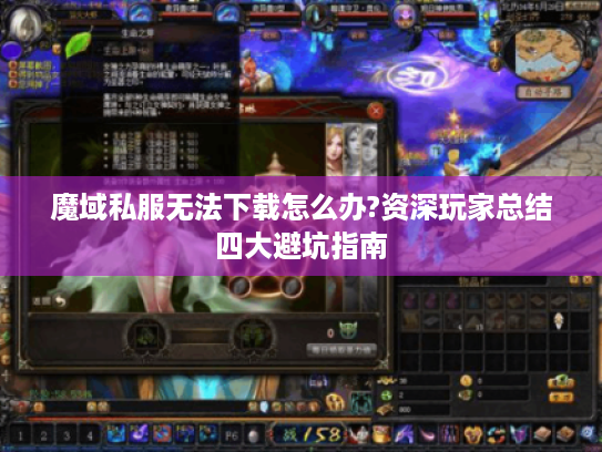 魔域私服无法下载怎么办?资深玩家总结四大避坑指南