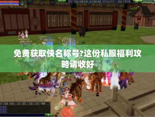 免费获取侠名称号?这份私服福利攻略请收好