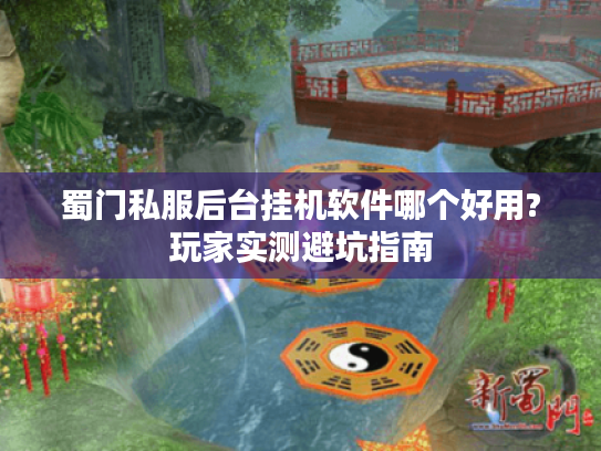 蜀门私服后台挂机软件哪个好用?玩家实测避坑指南