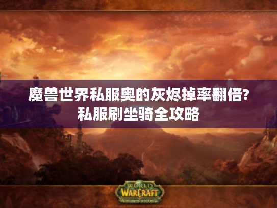 魔兽世界私服奥的灰烬掉率翻倍?私服刷坐骑全攻略