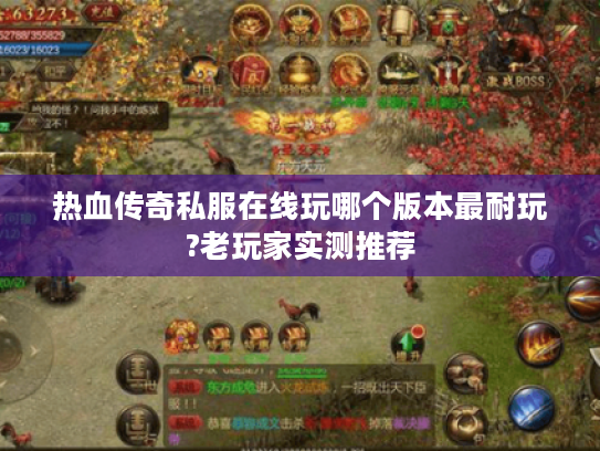 热血传奇私服在线玩哪个版本最耐玩?老玩家实测推荐