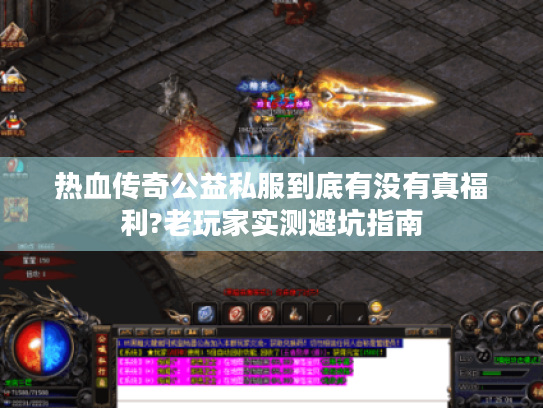 热血传奇公益私服到底有没有真福利?老玩家实测避坑指南