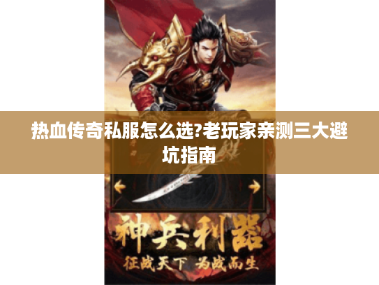 热血传奇私服怎么选?老玩家亲测三大避坑指南