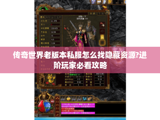 传奇世界老版本私服怎么找隐藏资源?进阶玩家必看攻略