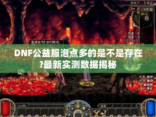 DNF公益服泡点多的是不是存在?最新实测数据揭秘