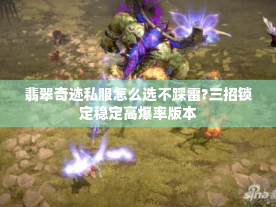 翡翠奇迹私服怎么选不踩雷?三招锁定稳定高爆率版本