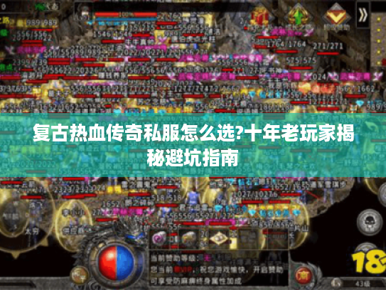 复古热血传奇私服怎么选?十年老玩家揭秘避坑指南