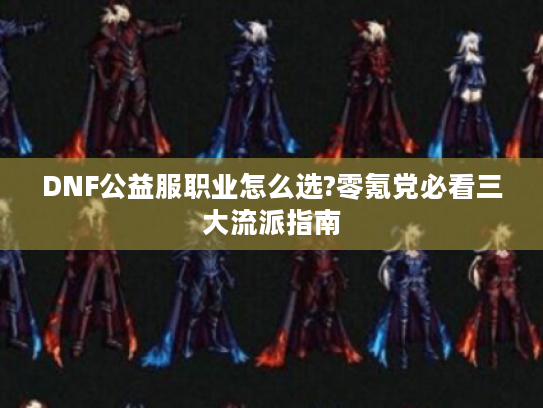 DNF公益服职业怎么选?零氪党必看三大流派指南