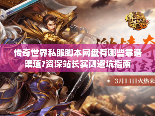 传奇世界私服脚本网盘有哪些靠谱渠道?资深站长实测避坑指南