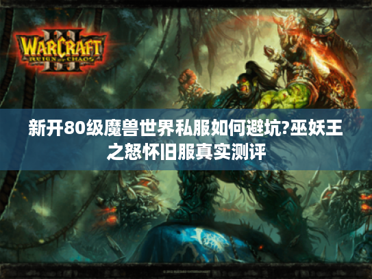 新开80级魔兽世界私服如何避坑?巫妖王之怒怀旧服真实测评