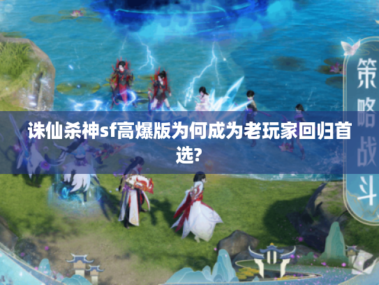 诛仙杀神sf高爆版为何成为老玩家回归首选?