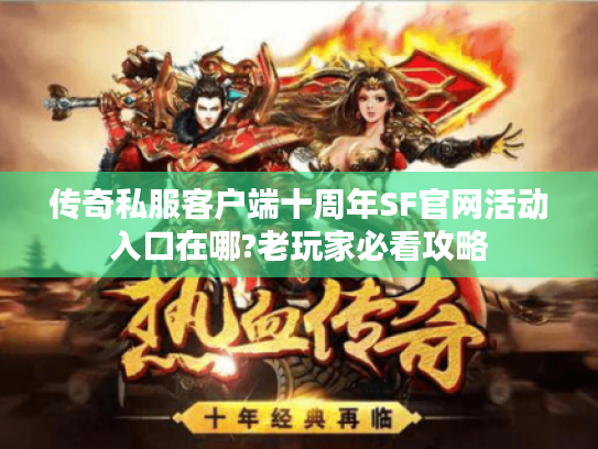 传奇私服客户端十周年SF官网活动入口在哪?老玩家必看攻略