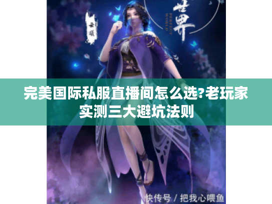完美国际私服直播间怎么选?老玩家实测三大避坑法则