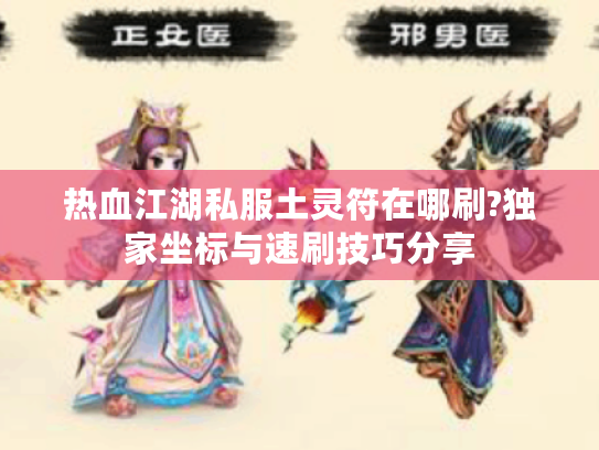 热血江湖私服土灵符在哪刷?独家坐标与速刷技巧分享